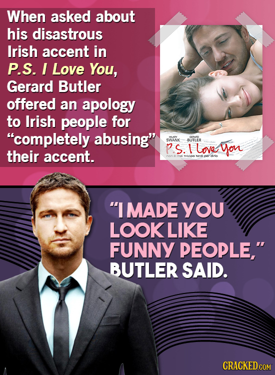 When asked about his disastrous Irish accent in P.S. I Love You, Gerard Butler offered an apology to Irish people for completely abusing ine COBAIO
