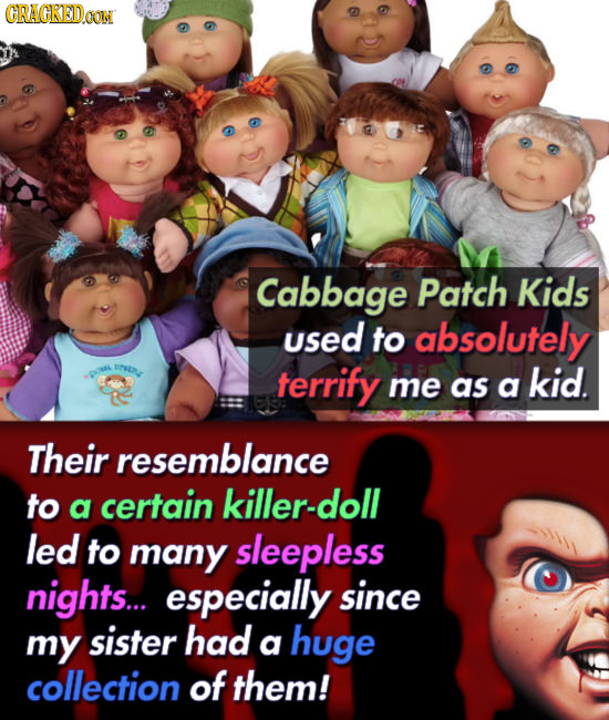 CRACKEDOON Cabbage Patch Kids used to absolutely terrify me as kid. a Their resemblance to a certain killer-doll led to many sleepless nights... espec
