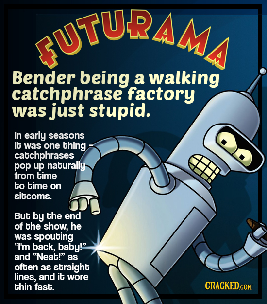 UTURAMI Bender being a walking catchphrase factory was just stupid. In early seasons it was one thing- catchphrases pop up naturally from time to time