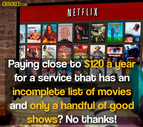 CRACKED COM NETFLIX aunase SATETD 5O5 FCR - LOVEor ein GAME FUEOUEM Paying close to $120 a year for a service that has an incomplete list of movies an
