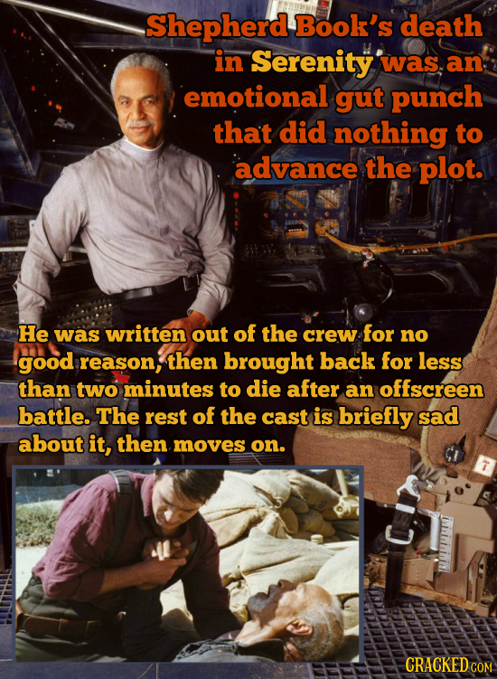 Shepherd Book's death in Serenity was. an emotional gut punch that did nothing to advance the plot. He was written out of the crew for no good reason,