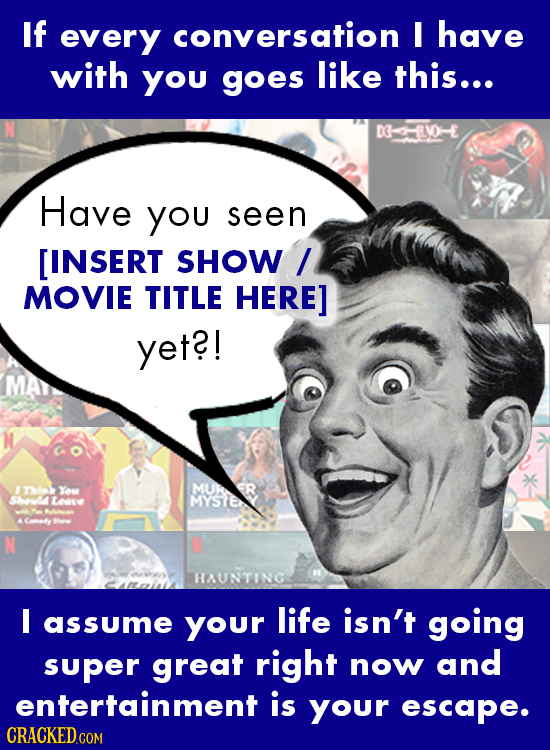 If every conversation I have with YOU goes like this... DG--4V0- Have you seen yet?! 1 Thio You MURER Swld Lese MYSTE