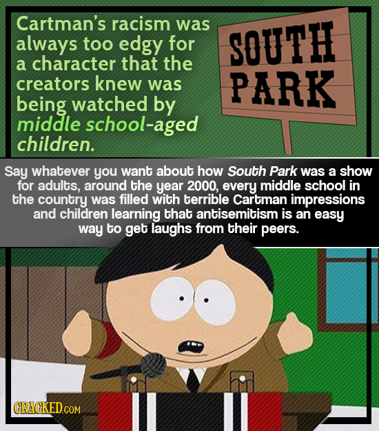 Cartman's racism was always too edgy for SOUTH a character that the creators knew was PARK being watched by middle school-aged children. Say whatever