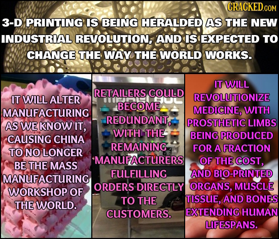 3-D PRINTING IS BEING HERALDED AS THE NEW INDUSTRIAL REVOLUTION, AND IS EXPECTED TO CHANGE THE WAY THE WORLD WORKS. IT WILL RETAILERS COULD IT WILL AL