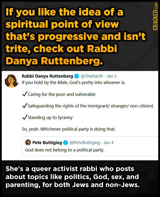 If you like the idea of a spiritual point of view that's progressive and isn't CRACKEDco trite, check out Rabbi Danya Ruttenberg. Rabbi Danya Ruttenbe