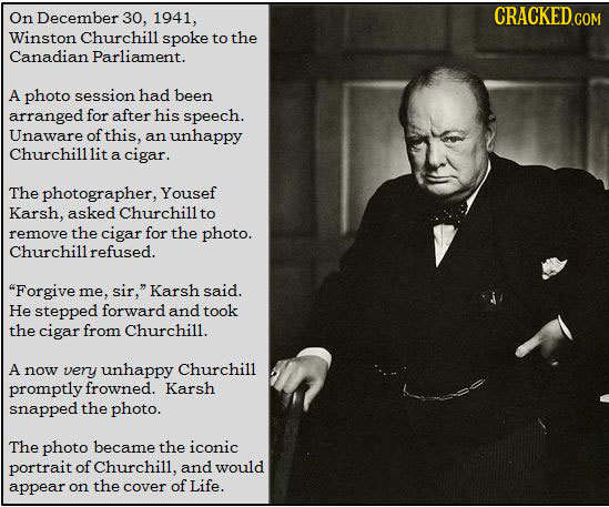 On December 30, 1941, Winston Churchill spoke to the Canadian Parliament. A photo session had been arranged for after his speech. Unaware of this, an 