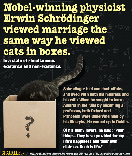 Nobel-winning physicist Erwin Schrodinger viewed marriage the same way he viewed cats in boxes. In a state of simultaneous existence and non-existence