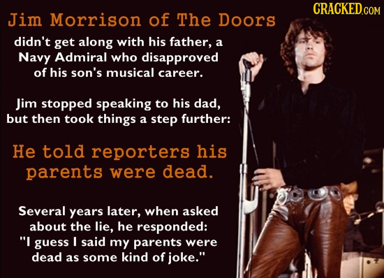 CRACKED.COM Jim Morrison of The Doors didn't get along with his father, a Navy Admiral who disapproved of his son's musical career. Jim stopped speaki