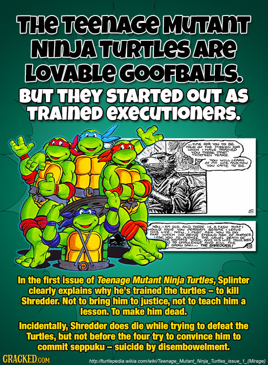 THE TEENAGE MUTANT NINJA TURTLES ARE LOVABLE GOOFBALLS. BUT THEY STARTED OUT AS TRAINED exeCUTloners. FOR ae THE IHIANE THAINES VAS. CAME GE. Av OLD.