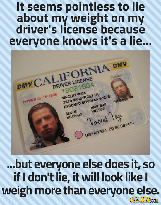 It seems pointless to lie about my weight on my driver's license because everyone knows it's a lie... DMV 3NC CALIFORNIA LICENSE DMV DRIVER 18021994 V