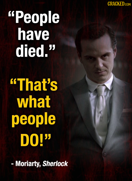 People have died. That's what people DO! - Moriarty, Sherlock