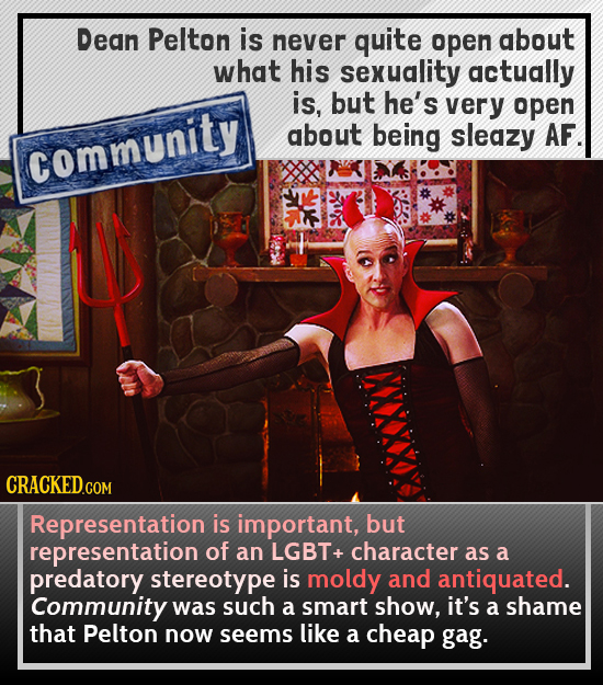 Dean Pelton is never quite open about what his sexuality actually is, but he's very open about being sleazy AF community Representation is important,
