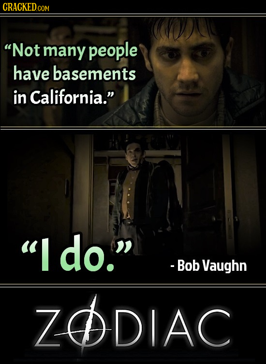 CRACKEDco COM Not many people have basements in California. I do. -Bob Vaughn ZODIAC DIAC