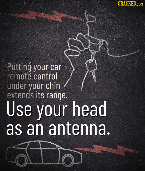 CRACKEDCO Putting your car remote control under your chin extends its range. Use your head as an antenna. 