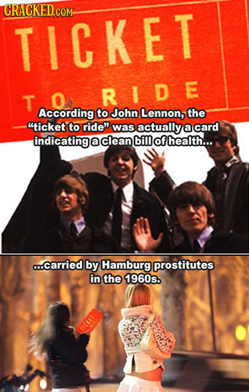 CRACKED.COM- TICKET T R ID E According to John Lennon, the ticket to ride was actually a card indicating a clean bill of health... o..carried by Ham