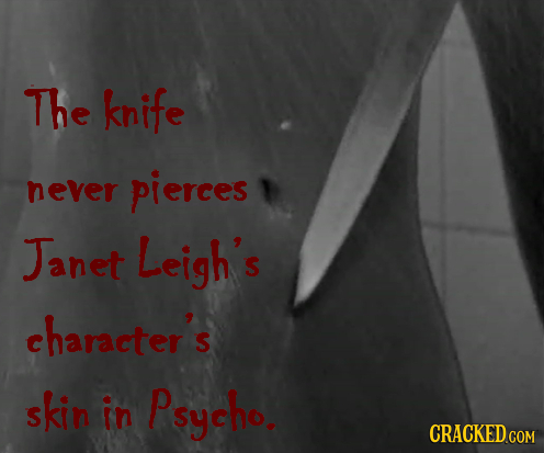 The knife never pierces Janet Leigh's character's skin in Psycho. CRACKED COM