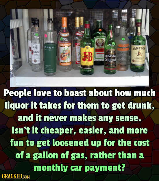 TOLCHNAS 5C L IFFEN JAME SON rdOnt F JeB Ohy MICHAE COLLIINS People love to boast about how much liquor it takes for them to get drunk, and it never m