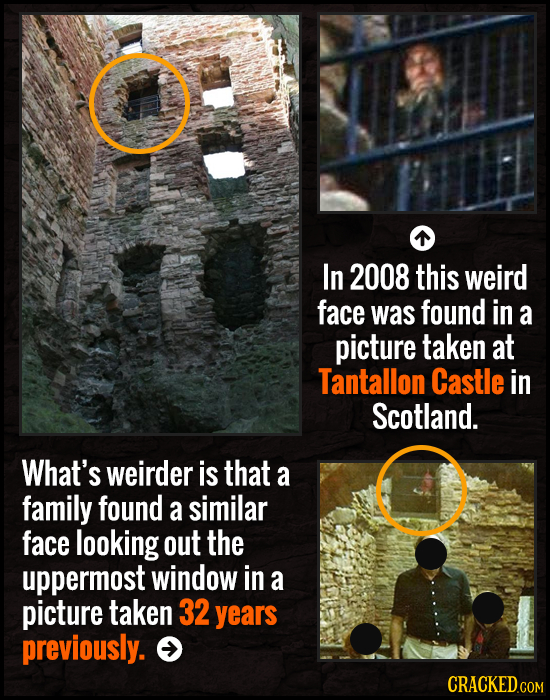 In 2008 this weird face was found in a picture taken at Tantallon Castle in Scotland. What's weirder is that a family found a similar face looking out