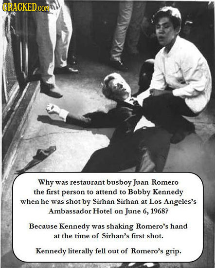 CRACKEDGO COM Why was restaurant busboy Juan Romero the first person to attend to Bobby Kennedy when he was shot by Sirhan Sirhan at Los Angeles's Amb