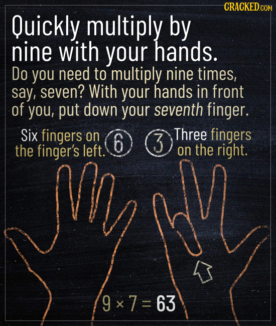 CRACKEDcO Quickly multiply by nine with your hands. Do you need to multiply nine times, say, seven? With your hands in front of you, put down your sev