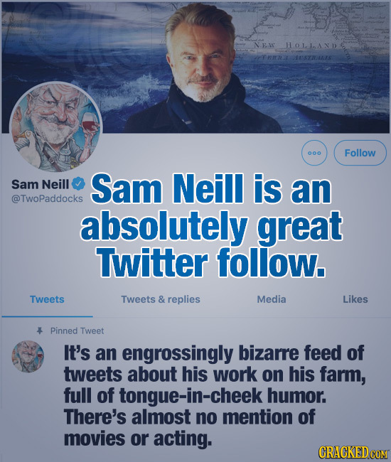 NEW HOLLA D onnnt 18721.15 000 Follow Sam Neill Sam Neill is an @TwoPaddocks absolutely great Twitter follow. Tweets Tweets & replies Media Likes * Pi