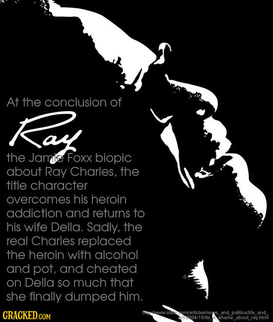At the conclusion of Koy the Jamke Foxx biopic about Ray Charles, the title character overcomes his heroin addiction and returns to his wife Della. Sa