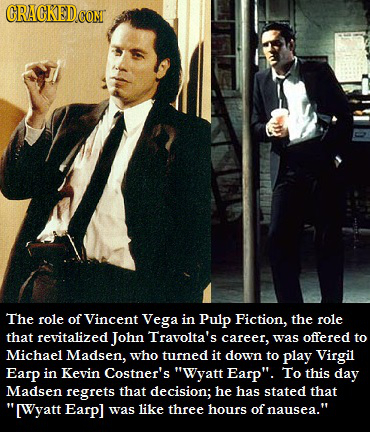 CRACKEDCONT The role of Vincent Vega in Pulp Fiction, the role that revitalized John Travolta's career, was offered to Michael Madsen, who turned it d