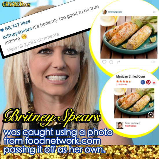 CRACKEDCO true be to triseryspears good too likes honestly 66,747 It's britneyspears comments mmmm all 2,064 View Mexican Grilled Corn 31 owics Britne