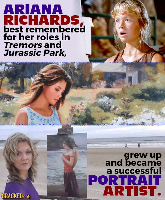ARIANA RICHARDS, best remembered for her roles in Tremors and Jurassic Park, grew up and became a successful PORTRAIT ARTIST. CRACKED COM