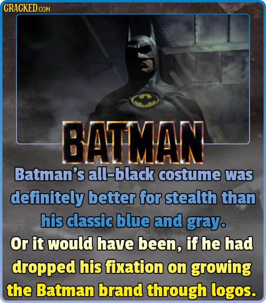 CRACKED COM BATMAN Batman's all-black costume was definitely better for stealth than his classic blue and gray. Or it would have been, if he had dropp