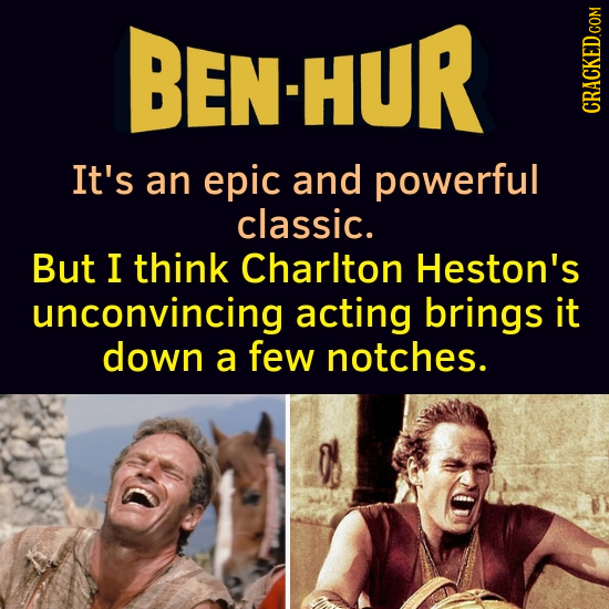 BEN-HUR It's an epic and powerful classic. But I think Charlton Heston's unconvincing acting brings it down a few notches.