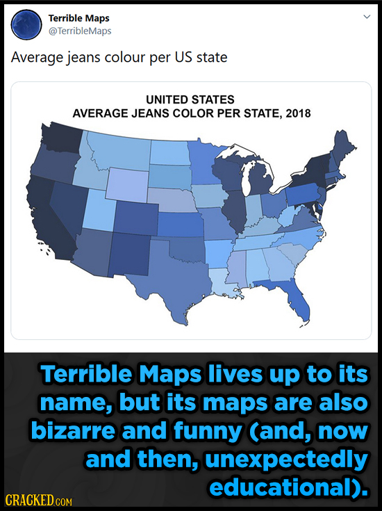 Terrible Maps @TerribleMaps Average jeans colour per US state UNITED STATES AVERAGE JEANS COLOR PER STATE, 2018 Terrible Maps lives up to its name, bu