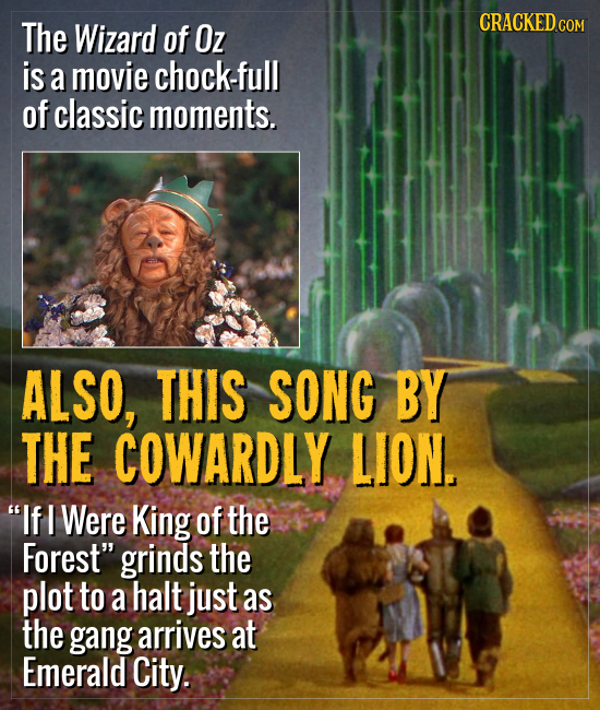 The CRACKED.COM Wizard of Oz is a movie chock-full of classic moments. ALSO, THIS SONG BY THE COWARDLY. LION. If I Were King of the Forest grinds th