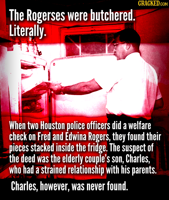 The Rogerses were butchered. Literally. When two Houston police officers did a welfare check on Fred and Edwina Rogers, they found their p