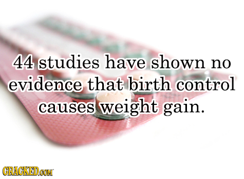 44 studies have shown no evidence that birth control causes weight gain. CRACKEDCON 