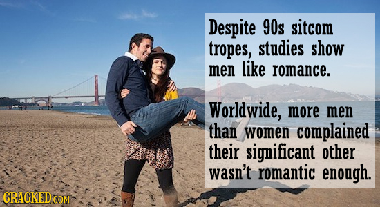 Despite 90s sitcom tropes, studies show men like romance. Worldwide, more men than women complained their significant other wasn't romantic enough. CR