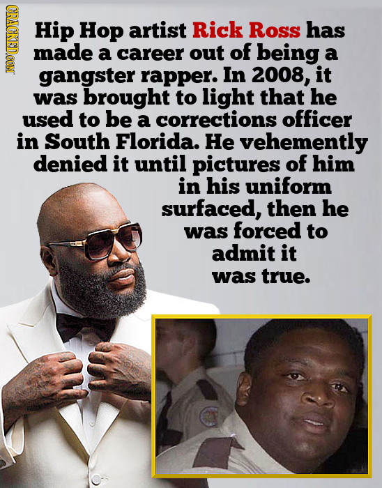 CRACKEDCON Hip Hop artist Rick Ross has made a career out of being a gangster rapper. In 2008, it was brought to light that he used to be a correction