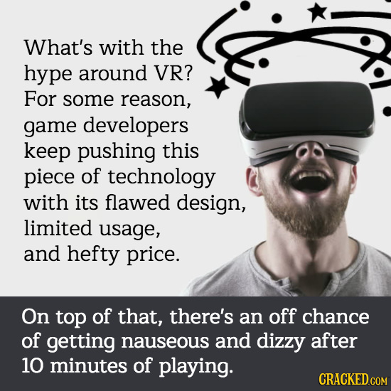 What's with the hype around VR? For some reason, game developers keep pushing this piece of technology with its flawed design, limited usage, and heft