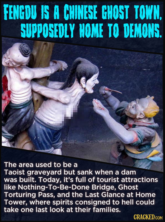 FENGDU IS A CHINESE GHOST TOWN, SUPPOSEDLY HOME TO DEMONS. The area used to be a Taoist graveyard but sank when a dam was built. Today, it's full of t