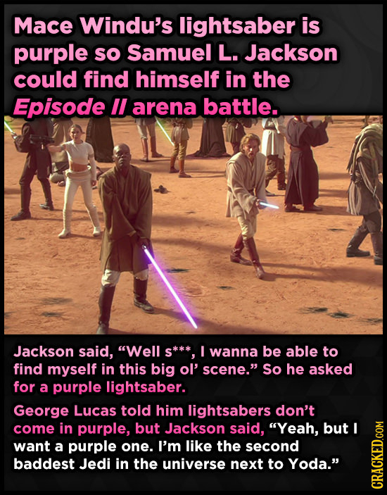 Mace Windu's lightsaber is purple sO Samuel L. Jackson could find himself in the Episode lI arena battle. Jackson said, Well s** I wanna be able to f