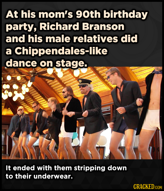 At his mom's 90th birthday party, Richard Branson and his male relatives did a Chippendales-like dance on stage. It ended with them stripping down to 