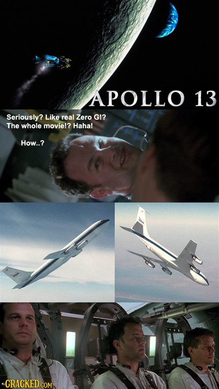 APOLLO 13 Seriously? Like real Zero G!? The whole movie!? Haha! How..? -CRACKED COM