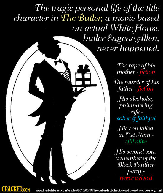 The tragic personal life of the title character in The Butler; a movie based on actual White House butler EugeneAllen, never happened. The rape of his