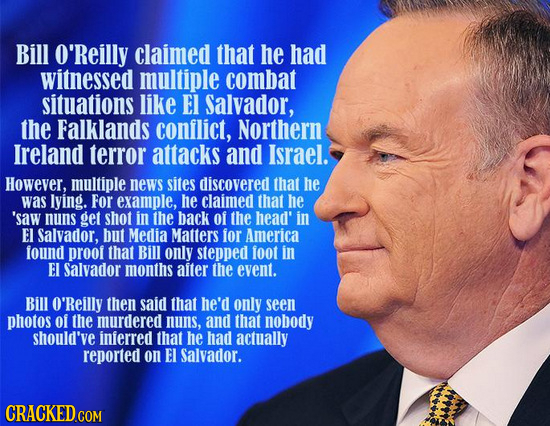 Bill O'Reilly claimed that he had witnessed multiple combat situations like EI Salvador, the Falklands conflict, Northern Ireland terror attacks and I