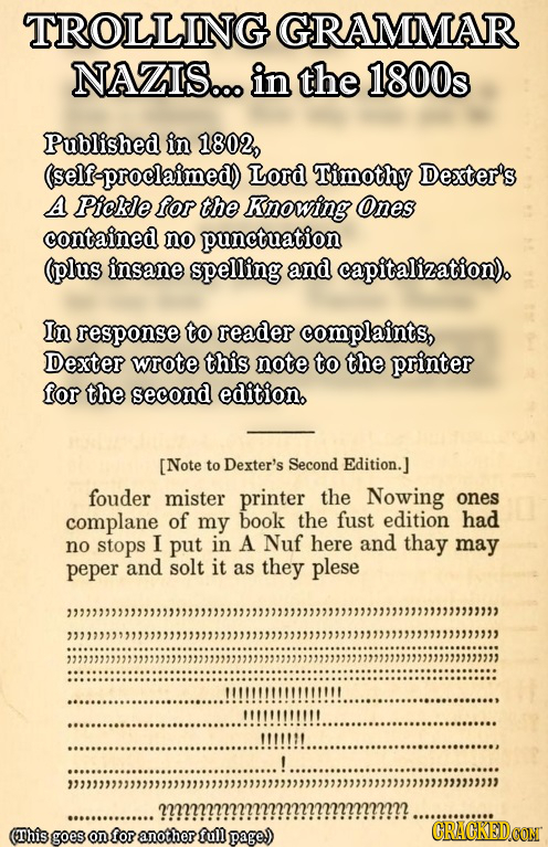 TROLLING GRAMMAR NAZIS... in the 1800s Published in 1802, (self-proclaimed) Lord Timothy Dexter's A Pickle for the Knowing Ones contained no punctuati