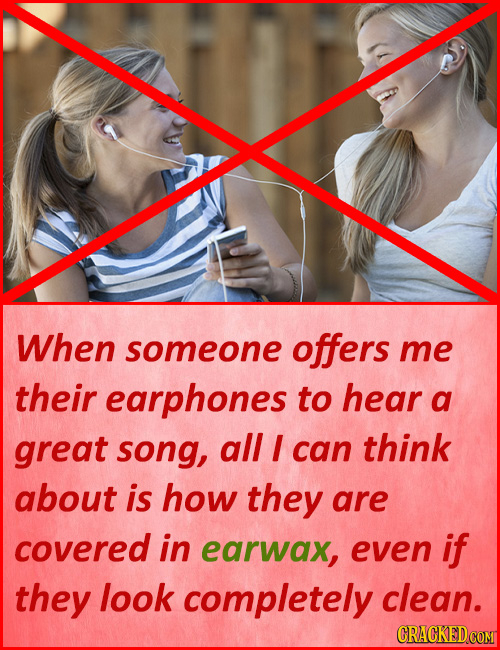 When someone offers me their earphones to hear a great song, all I can think about is how they are covered in earwax, even if they look completely cle