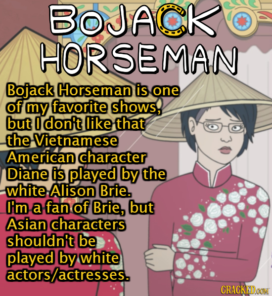 BOJACKiC HORSEMAN Bojack Horseman is one of my favorite shows, but 0O don't like that the Vietnamese American character Diane is played by the white A
