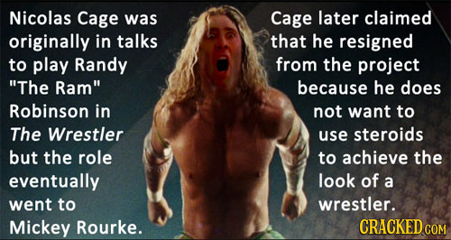 Nicolas Cage was Cage later claimed originally in talks that he resigned to play Randy from the project The Ram because he does Robinson in not want