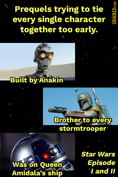 Prequels trying to tie every single character together too early. CRAGN Built by Anakin Brother to every stormtrooper Star Wars Was Episode on Queen A