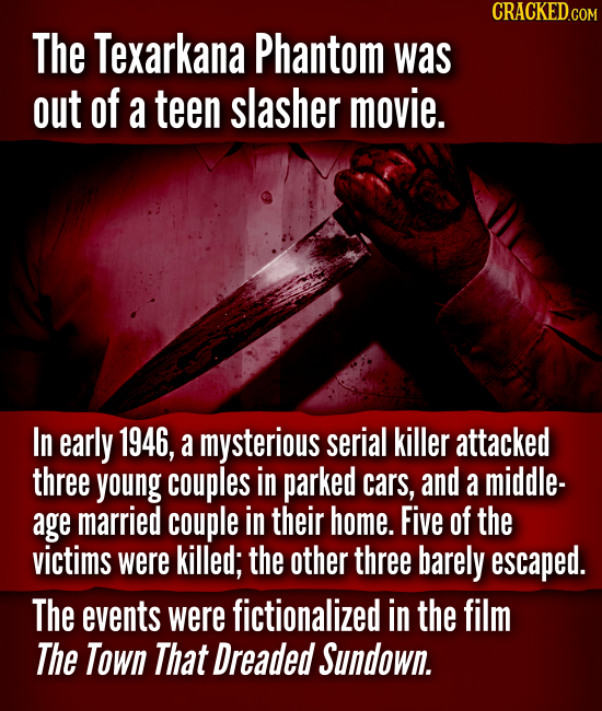 The Texarkana Phantom was out of a teen slasher movie. In early 1946, a mysterious serial killer attacked three young couples in parked ca
